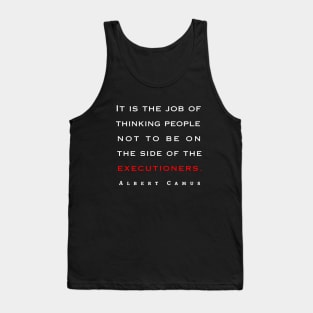 Copy of Albert Camus quote: It is the job of thinking people not to be on the side of the executioners. Tank Top